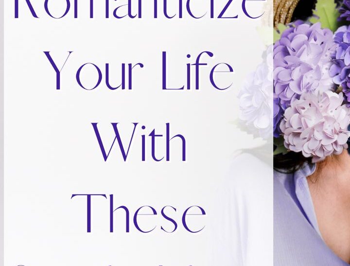 Romanticizing Your Life: How to Turn Ordinary Days Into Beautiful Moments